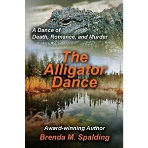 The Alligator Dance, Paperback - Brenda M. Spalding imagine