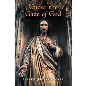 Under the Gaze of God, Paperback - Edward Poppe imagine