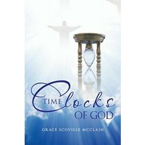 Time Clocks of God, Paperback - Grace Scoville McClain imagine