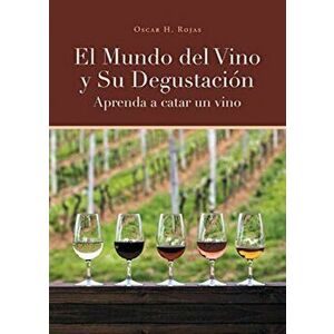 El Mundo del Vino y Su Degustación Aprenda a Catar un Vino, Paperback - Oscar H. Rojas imagine