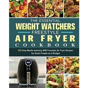 The Essential Weight Watchers Freestyle Air Fryer Cookbook: 100 Easy Mouth-watering WW Freestyle Air Fryer Recipes for Smart People on A Budget - Robe imagine