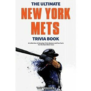 The Ultimate New York Mets Trivia Book: A Collection of Amazing Trivia Quizzes and Fun Facts for Die-Hard Mets Fans! - Ray Walker imagine