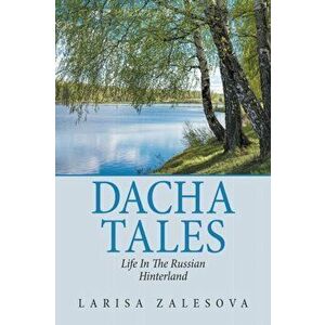 Dacha Tales: Life in the Russian Hinterland, Paperback - Larisa Zalesova imagine