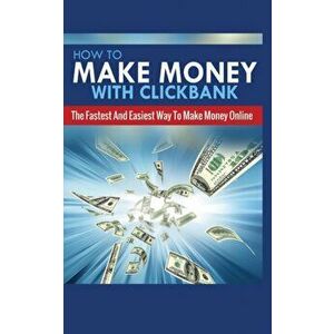 How to Make Money with Clickbank: The Fastest and Easiest Way to Make Money Online, Paperback - Michael Greene imagine