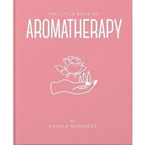 The Little Book of Aromatherapy, Hardcover - Angela Mogridge imagine