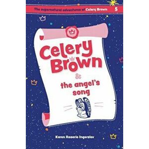 Celery Brown and the angel's song, Paperback - Karen Rosario Ingerslev imagine