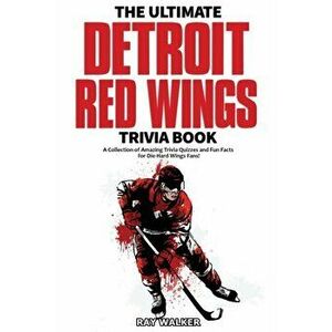 The Ultimate Detroit Red Wings Trivia Book: A Collection of Amazing Trivia Quizzes and Fun Facts for Die-Hard Wings Fans! - Ray Walker imagine