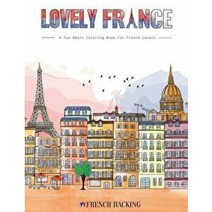 Lovely France - A Fun Adult Coloring Book For French Lovers, Paperback - French Hacking imagine