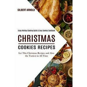 Christmas Cookies Recipes: Enjoy Holiday Cooking Quick & Easy Cookies Cookbook (Let This Christmas Recipes and Also the Tastiest in All Time) - Gilber imagine