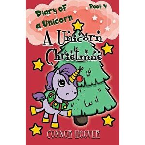 A Unicorn Christmas: A Diary of a Unicorn Adventure, Paperback - Connor Hoover imagine