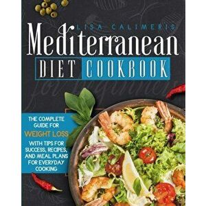 Mediterranean Diet Cookbook for Beginners, Paperback - Lisa Calimeris imagine