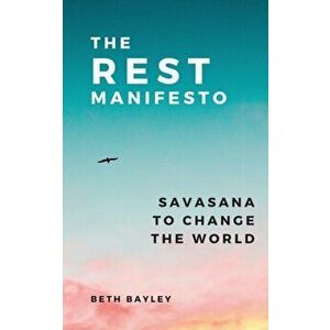 The Rest Manifesto: Savasana To Change The World, Paperback - Beth Bayley imagine