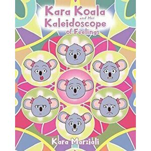 Kara Koala and Her Kaleidoscope of Feelings, Paperback - Kara Marziali imagine