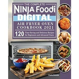 The Complete Ninja Foodi Digital Air Fry Oven Cookbook 2021, Paperback - Charles Brewster imagine