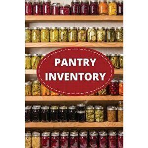 Pantry Inventory Log Book: Record And Track Food Inventory For Dry Goods, Freezer, Refrigerator And Grocery Items, Pantry Supply Log, Prepper Foo - Te imagine