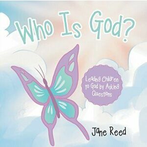 Who Is God?: Leading Children to God by Asking Questions, Paperback - Jane Reed imagine
