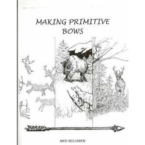 Making Primitive Bows, Paperback - Norman Hilleren imagine