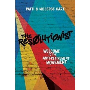 The Resolutionist: Welcome to the Anti-Retirement Movement, Paperback - Patti Hart imagine