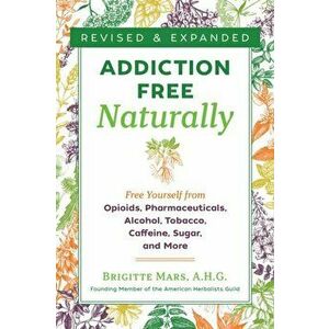 Addiction-Free Naturally: Free Yourself from Opioids, Pharmaceuticals, Alcohol, Tobacco, Caffeine, Sugar, and More - Brigitte Mars imagine