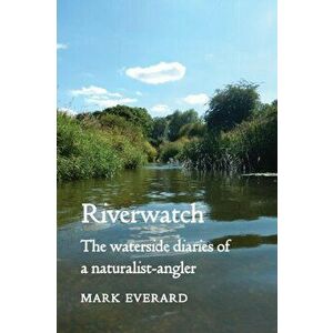 Riverwatch: The Waterside Diaries of a Naturalist-Angler, Paperback - Mark Everard imagine