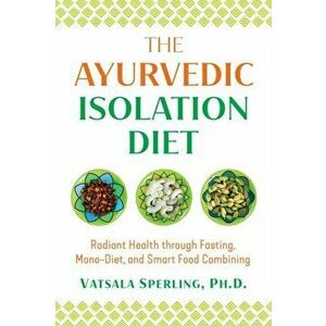 The Ayurvedic Reset Diet: Radiant Health Through Fasting, Mono-Diet, and Smart Food Combining, Paperback - Vatsala Sperling imagine