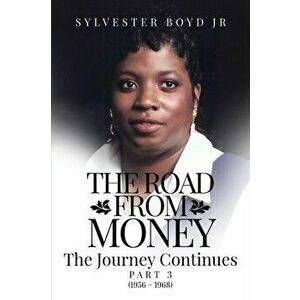 The Road from Money: The Journey Continues PART 3 (1956 - 1968), Paperback - Jr. Boyd, Sylvester imagine