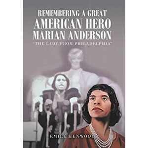 Remembering a Great American Hero Marian Anderson: The Lady from Philadelphia, Hardcover - Emile Henwood imagine