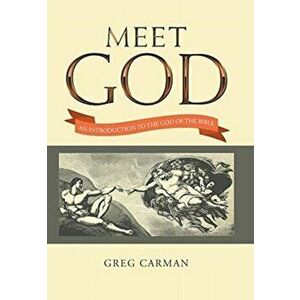 Meet God: An Introduction to the God of the Bible, Hardcover - Greg Carman imagine