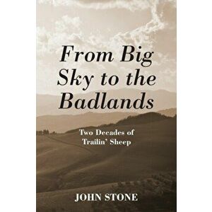 From Big Sky to the Badlands: Two Decades of Trailin' Sheep, Paperback - John Stone imagine
