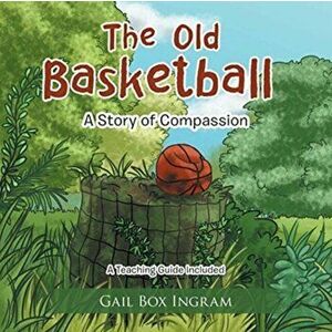 The Old Basketball: A Story of Compassion, Paperback - Gail Box Ingram imagine