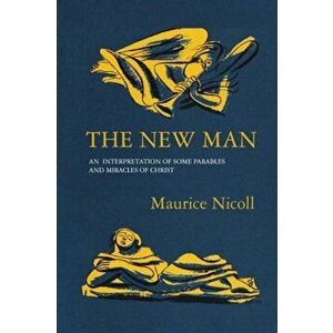 The New Man: An Interpretation of some Parables and Miracles of Christ, Paperback - Maurice Nicoll imagine