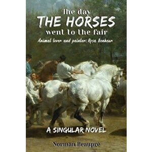The Day the Horses Went to the Fair, Paperback - Norman Beaupré imagine