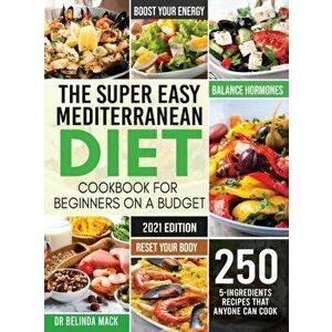 The Super Easy Mediterranean Diet Cookbook for Beginners on a Budget: 250 5-ingredients Recipes that Anyone Can Cook Reset your Body, and Boost Your E imagine