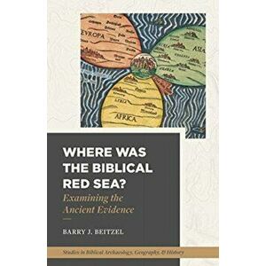 Where Was the Biblical Red Sea?: Examining the Ancient Evidence, Paperback - Barry J. Beitzel imagine
