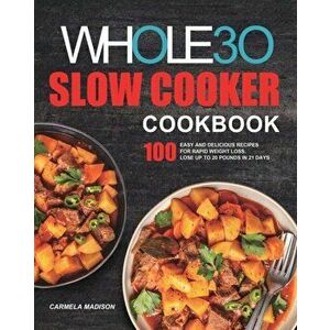 The Whole30 Slow Cooker Cookbook: 100 Easy and Delicious Recipes for Rapid Weight Loss. Lose Up to 20 Pounds in 21 Days - Carmela Madison imagine