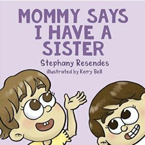 Mommy Says I Have a Sister, Paperback - Stephany Resendes imagine