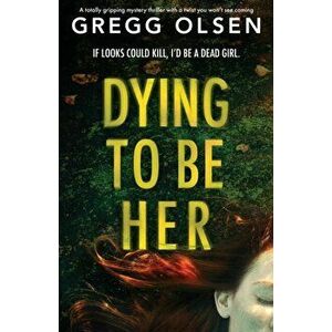 Dying to Be Her: A totally gripping mystery thriller with a twist you won't see coming, Paperback - Gregg Olsen imagine