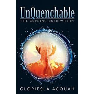 Unquenchable: The Burning Bush Within, Paperback - Gloriesla Acquah imagine