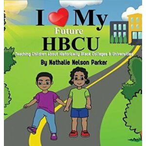 I Love my Future HBCU: Teaching Children About Historically Black Colleges & Universities, Hardcover - Nathalie Nelson Parker imagine