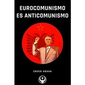 Eurocomunismo es Anticomunismo, Paperback - Enver Hoxha imagine