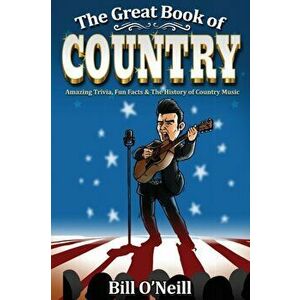 The Great Book of Country: Amazing Trivia, Fun Facts & The History of Country Music, Paperback - Bill O'Neill imagine