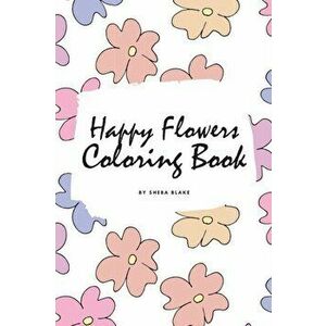 Happy Flowers Coloring Book for Children (6x9 Coloring Book / Activity Book), Paperback - Sheba Blake imagine