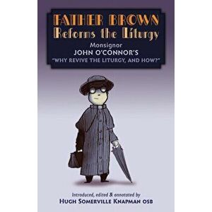 Father Brown Reforms the Liturgy: Being the Tract "Why Revive the Liturgy, and How?", Paperback - John O'Connor imagine