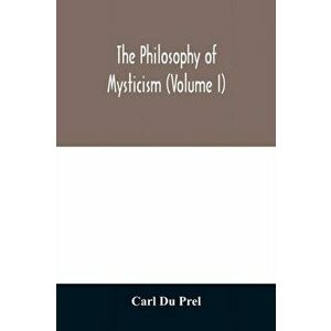 The philosophy of mysticism (Volume I), Paperback - Carl Du Prel imagine