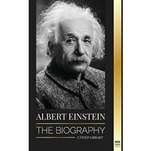 Albert Einstein: The biography - The Life and Universe of a Genius Scientist, Paperback - United Library imagine