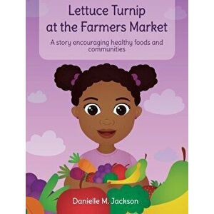 Lettuce Turnip at the Farmers Market: A Story Encouraging Healthy Foods and Communities, Hardcover - Danielle M. Jackson imagine