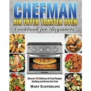 Chefman Air Fryer Toaster Oven Cookbook for Beginners, Paperback - Mary Easterling imagine
