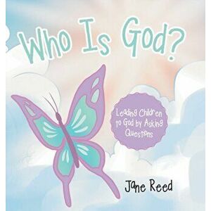 Who Is God?: Leading Children to God by Asking Questions, Hardcover - Jane Reed imagine