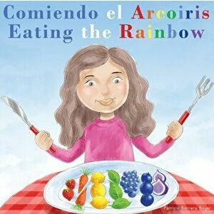 Comiendo el Arcoíris - Eating the Rainbow: A Bilingual Spanish English Book for Learning Food and Colors, Paperback - Patricia Barrera Boyer imagine