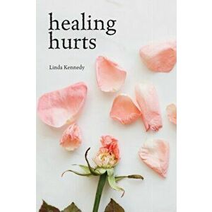 Healing Hurts, Paperback - Linda Kennedy imagine